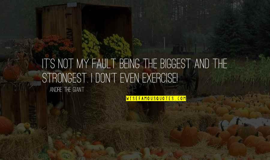 Being A Princess Quotes By Andre The Giant: It's not my fault being the biggest and
