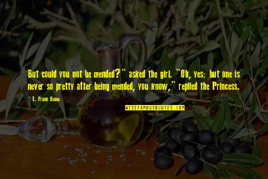Being A Princess Quotes By L. Frank Baum: But could you not be mended?" asked the