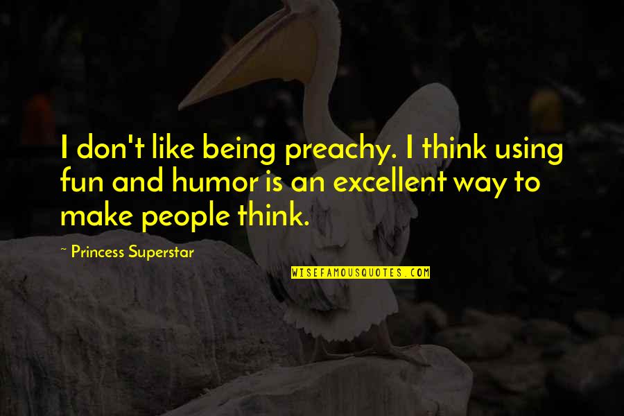 Being A Princess Quotes By Princess Superstar: I don't like being preachy. I think using Being A Princess Quotes By Princess Superstar: I don't like being preachy. I think using