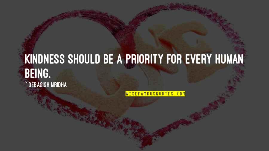 Being A Priority Quotes By Debasish Mridha: Kindness should be a priority for every human