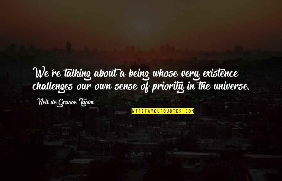 Being A Priority Quotes By Neil DeGrasse Tyson: We're talking about a being whose very existence