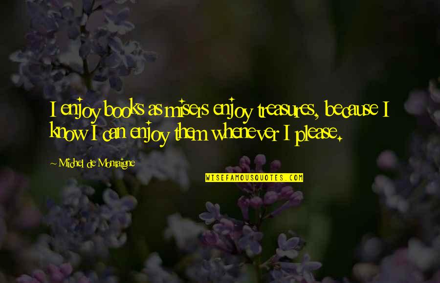 Being A Protective Mother Quotes By Michel De Montaigne: I enjoy books as misers enjoy treasures, because Being A Protective Mother Quotes By Michel De Montaigne: I enjoy books as misers enjoy treasures, because