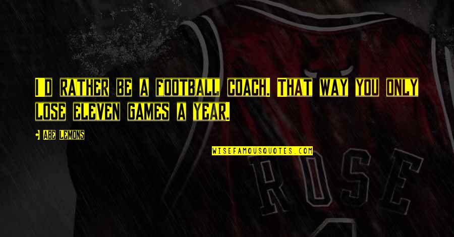 Being A Proud Filipino Quotes By Abe Lemons: I'd rather be a football coach. That way