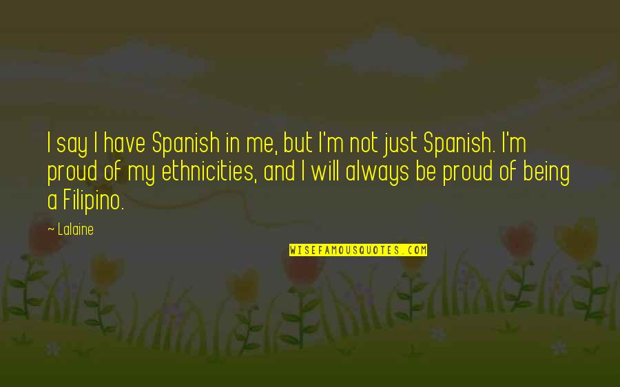 Being A Proud Filipino Quotes By Lalaine: I say I have Spanish in me, but
