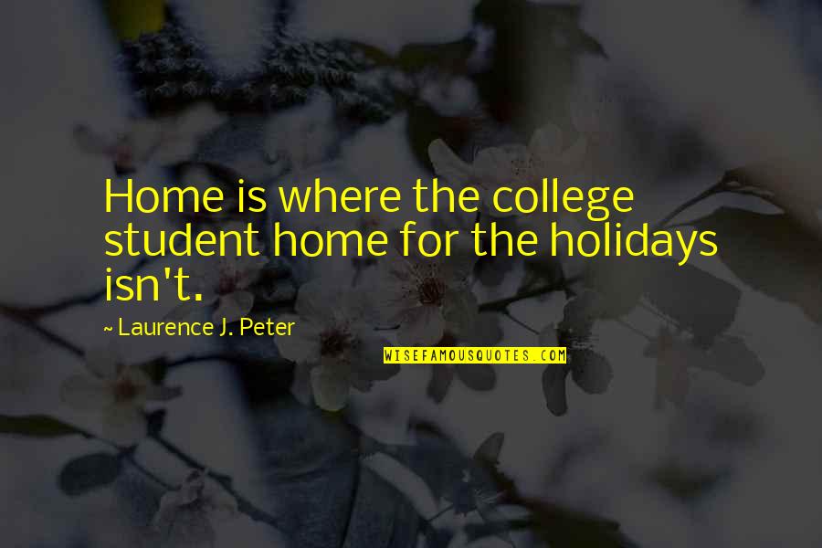 Being A Proud Filipino Quotes By Laurence J. Peter: Home is where the college student home for