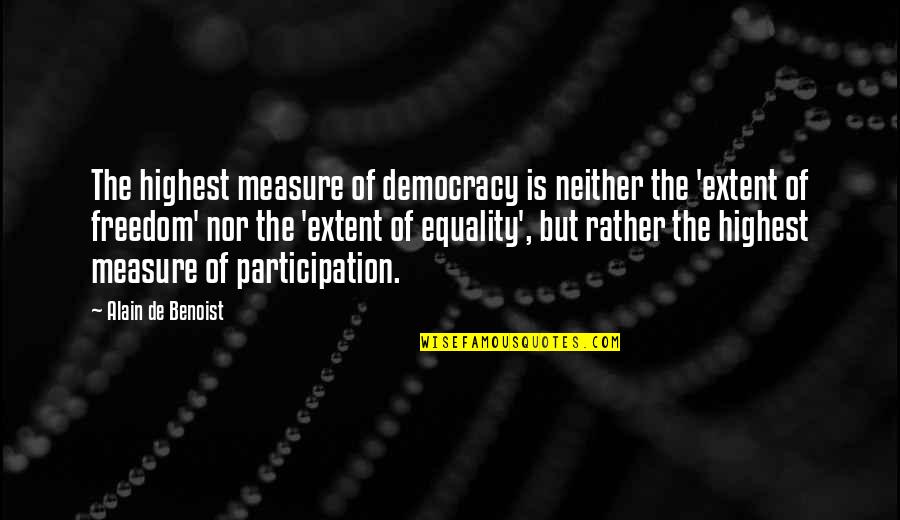 Being A Proud Latina Quotes By Alain De Benoist: The highest measure of democracy is neither the