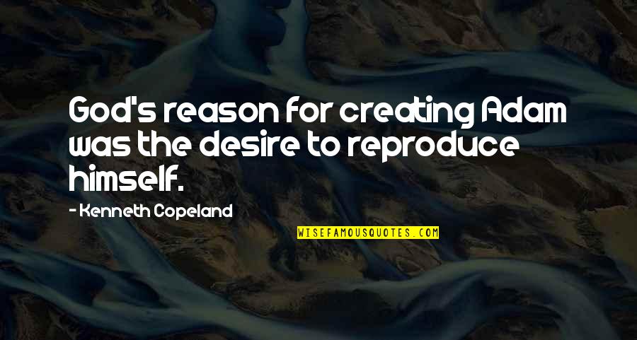 Being A Proud Mother Quotes By Kenneth Copeland: God's reason for creating Adam was the desire