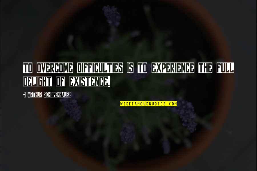 Being A Proud Texan Quotes By Arthur Schopenhauer: To overcome difficulties is to experience the full