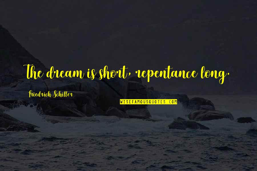 Being A Proud Texan Quotes By Friedrich Schiller: The dream is short, repentance long. Being A Proud Texan Quotes By Friedrich Schiller: The dream is short, repentance long.