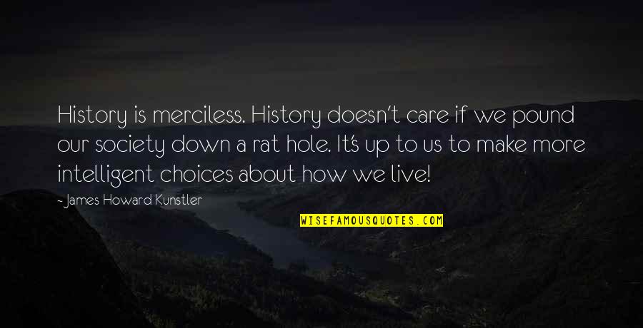 Being A Proxy Quotes By James Howard Kunstler: History is merciless. History doesn't care if we
