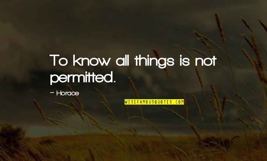 Being A Psychiatrist Quotes By Horace: To know all things is not permitted.