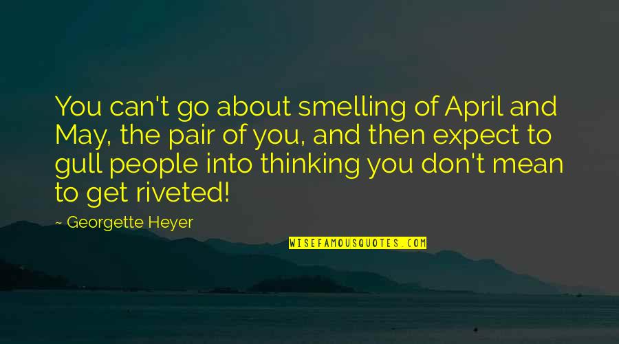 Being A Psycho Girlfriend Quotes By Georgette Heyer: You can't go about smelling of April and
