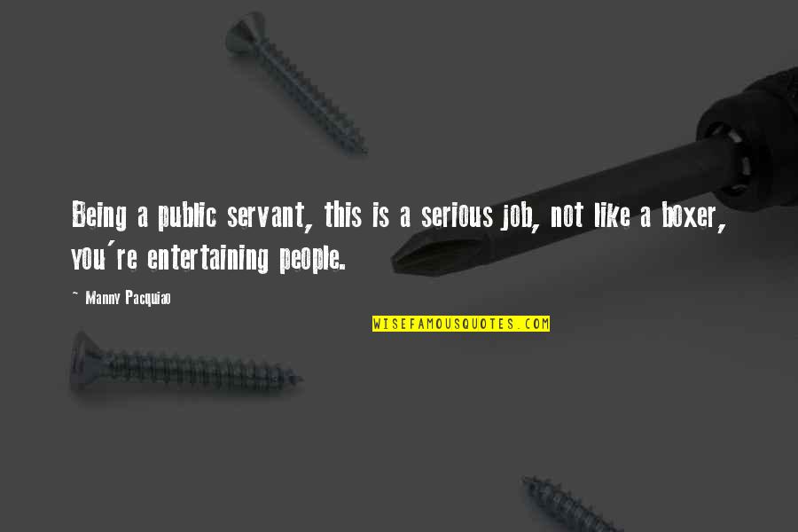 Being A Public Servant Quotes By Manny Pacquiao: Being a public servant, this is a serious