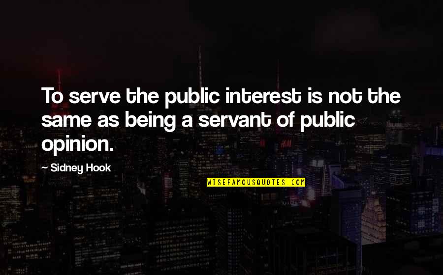 Being A Public Servant Quotes By Sidney Hook: To serve the public interest is not the