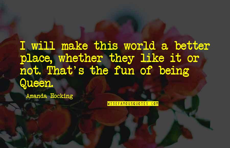 Being A Queen Quotes By Amanda Hocking: I will make this world a better place,