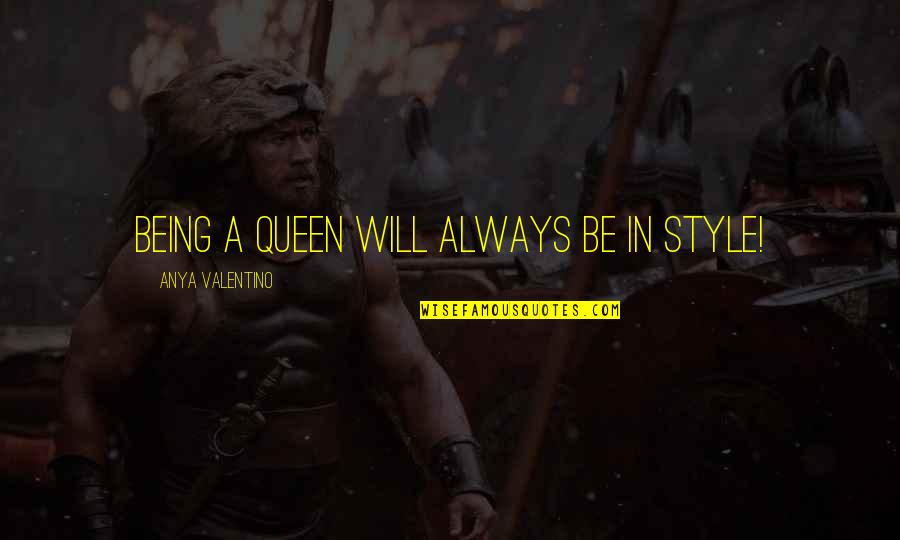 Being A Queen Quotes By Anya Valentino: Being a Queen will Always be in Style!