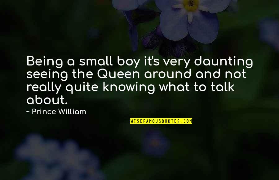 Being A Queen Quotes By Prince William: Being a small boy it's very daunting seeing