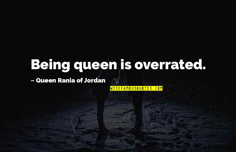 Being A Queen Quotes By Queen Rania Of Jordan: Being queen is overrated.