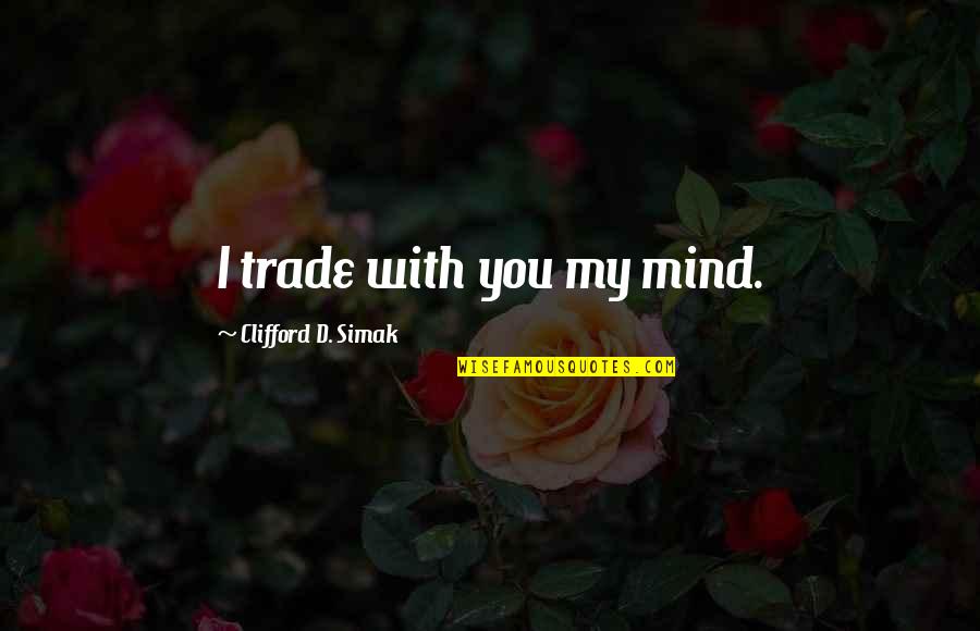 Being A Queen To A King Quotes By Clifford D. Simak: I trade with you my mind.