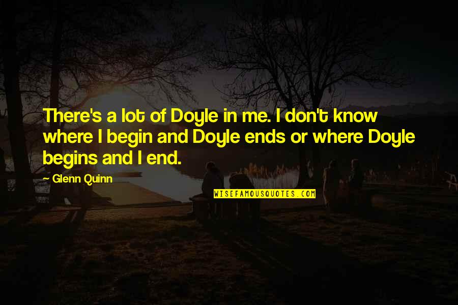 Being A Real Female Quotes By Glenn Quinn: There's a lot of Doyle in me. I