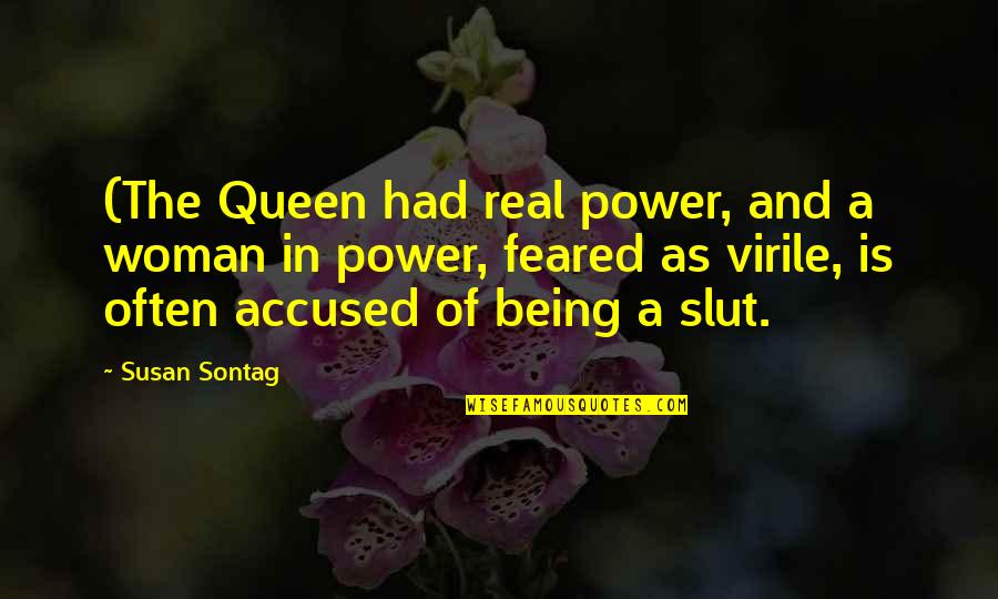 Being A Real Woman Quotes By Susan Sontag: (The Queen had real power, and a woman