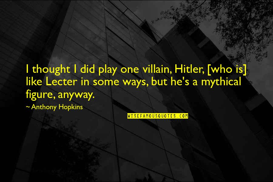 Being A Rebel Quotes By Anthony Hopkins: I thought I did play one villain, Hitler,