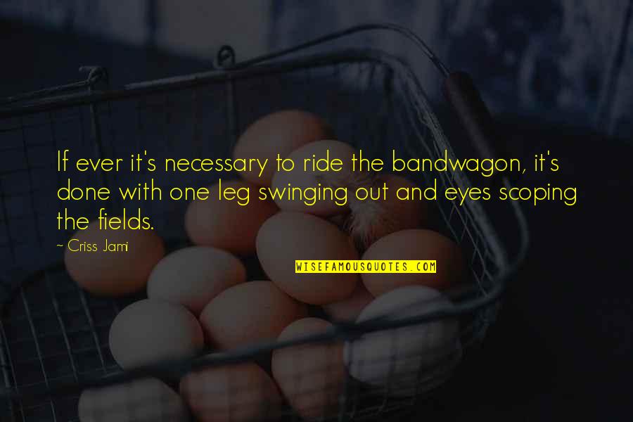 Being A Rebel Quotes By Criss Jami: If ever it's necessary to ride the bandwagon,