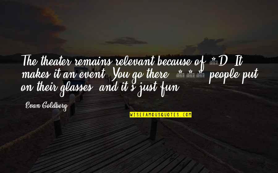 Being A Recovering Drug Addict Quotes By Evan Goldberg: The theater remains relevant because of 3D. It