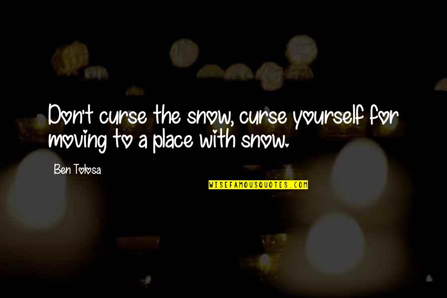 Being A Reflective Practitioner Quotes By Ben Tolosa: Don't curse the snow, curse yourself for moving