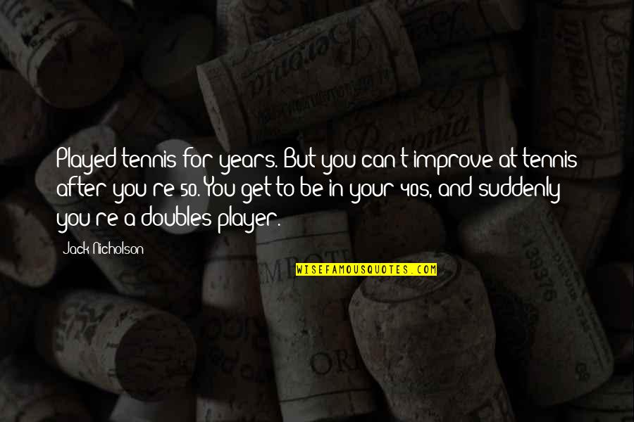 Being A Reflective Teacher Quotes By Jack Nicholson: Played tennis for years. But you can't improve Being A Reflective Teacher Quotes By Jack Nicholson: Played tennis for years. But you can't improve