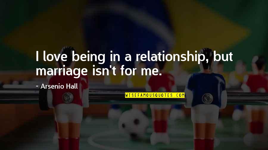 Being A Relationship Quotes By Arsenio Hall: I love being in a relationship, but marriage