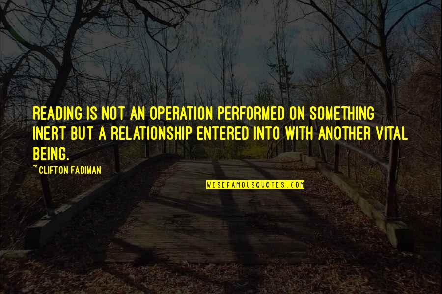 Being A Relationship Quotes By Clifton Fadiman: Reading is not an operation performed on something