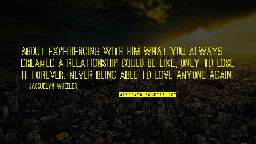 Being A Relationship Quotes By Jacquelyn Wheeler: About experiencing with him what you always dreamed