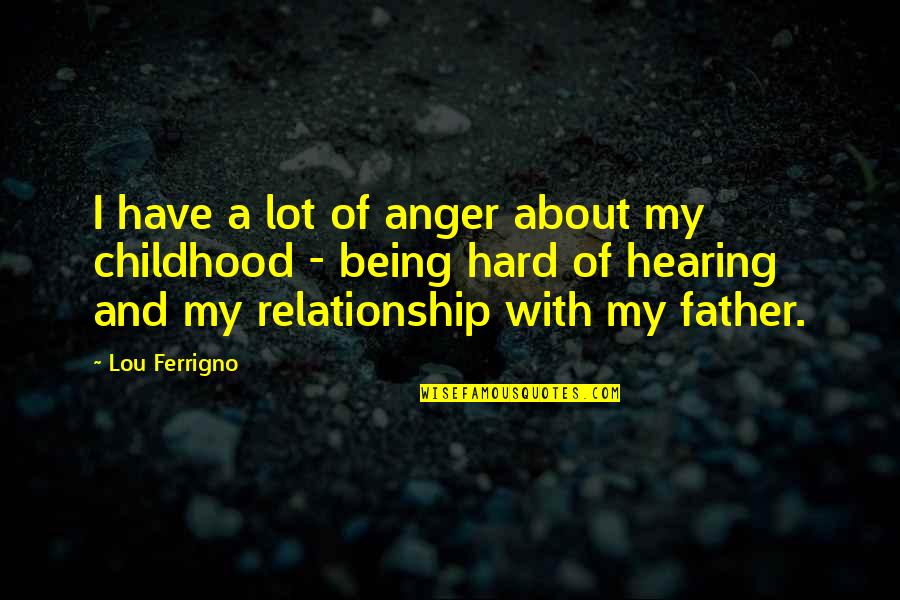 Being A Relationship Quotes By Lou Ferrigno: I have a lot of anger about my