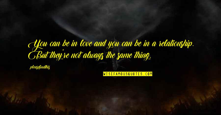 Being A Relationship Quotes By Pleasefindthis: You can be in love and you can