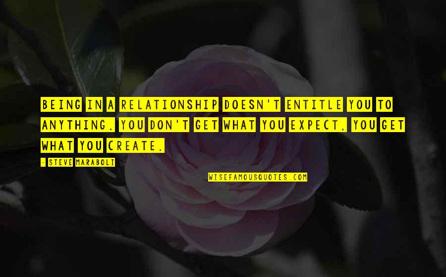 Being A Relationship Quotes By Steve Maraboli: Being in a relationship doesn't entitle you to