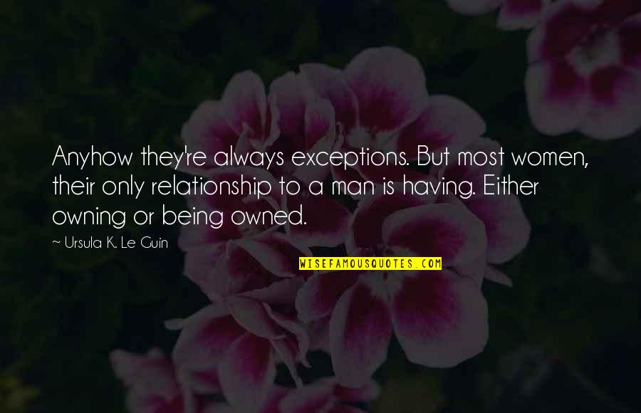 Being A Relationship Quotes By Ursula K. Le Guin: Anyhow they're always exceptions. But most women, their