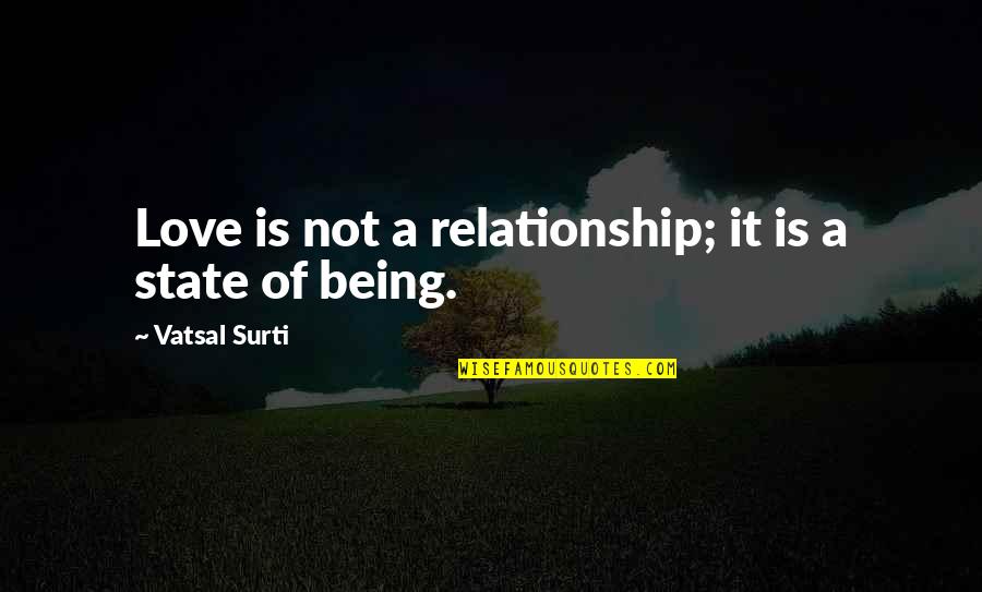 Being A Relationship Quotes By Vatsal Surti: Love is not a relationship; it is a