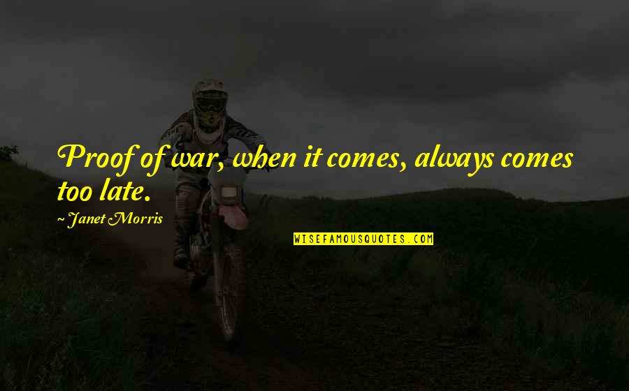 Being A Renaissance Man Quotes By Janet Morris: Proof of war, when it comes, always comes Being A Renaissance Man Quotes By Janet Morris: Proof of war, when it comes, always comes