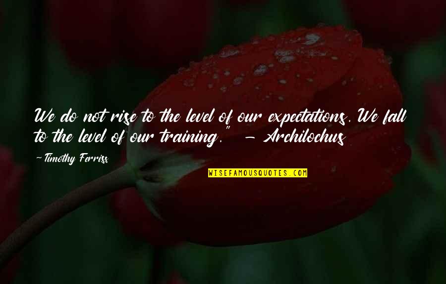 Being A Renaissance Man Quotes By Timothy Ferriss: We do not rise to the level of Being A Renaissance Man Quotes By Timothy Ferriss: We do not rise to the level of