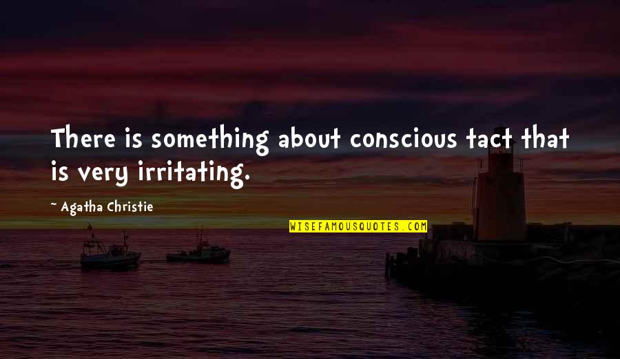 Being A Respectable Lady Quotes By Agatha Christie: There is something about conscious tact that is Being A Respectable Lady Quotes By Agatha Christie: There is something about conscious tact that is