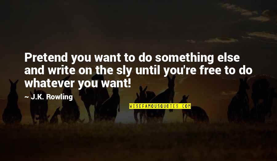 Being A Respectful Man Quotes By J.K. Rowling: Pretend you want to do something else and