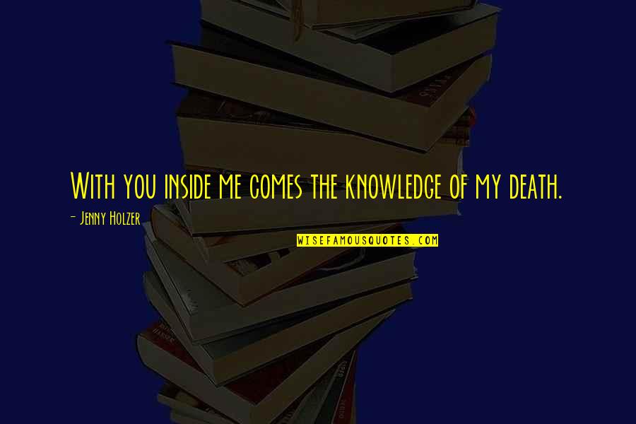 Being A Ride Or Die Chick Quotes By Jenny Holzer: With you inside me comes the knowledge of Being A Ride Or Die Chick Quotes By Jenny Holzer: With you inside me comes the knowledge of