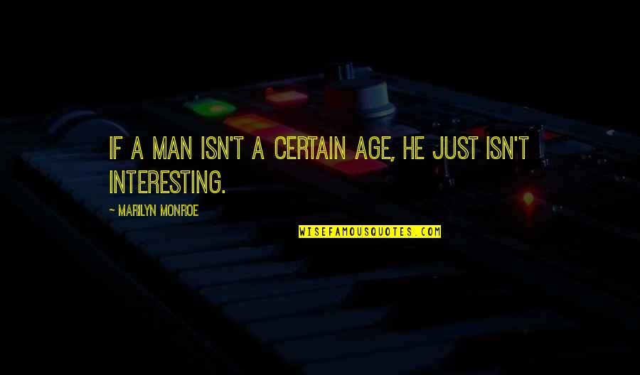 Being A Ride Or Die Chick Quotes By Marilyn Monroe: If a man isn't a certain age, he Being A Ride Or Die Chick Quotes By Marilyn Monroe: If a man isn't a certain age, he