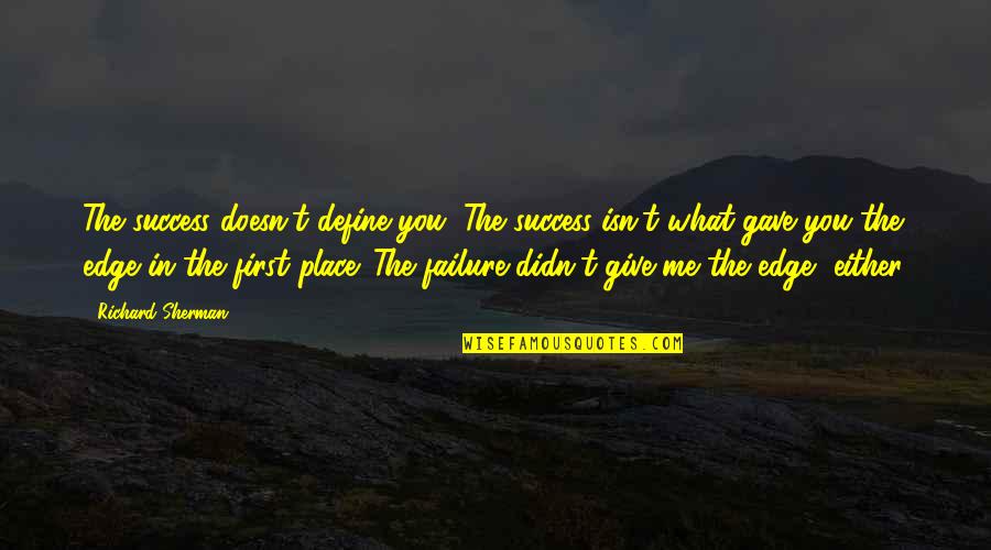 Being A Ride Or Die Chick Quotes By Richard Sherman: The success doesn't define you. The success isn't Being A Ride Or Die Chick Quotes By Richard Sherman: The success doesn't define you. The success isn't