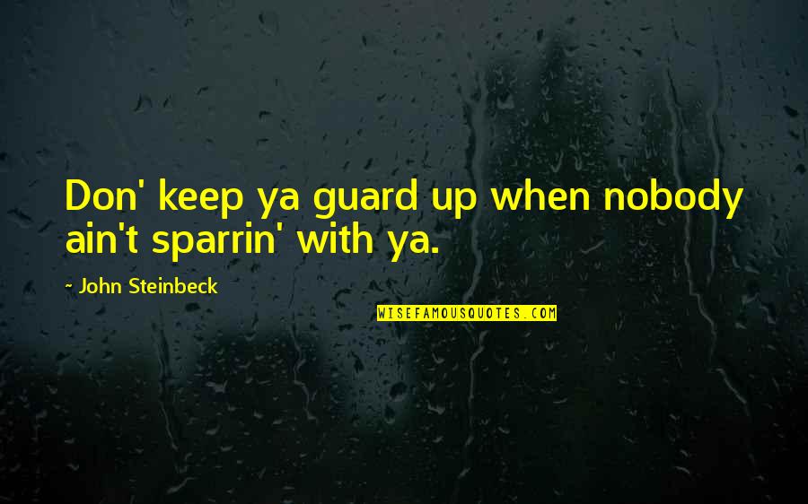 Being A Rider Quotes By John Steinbeck: Don' keep ya guard up when nobody ain't Being A Rider Quotes By John Steinbeck: Don' keep ya guard up when nobody ain't