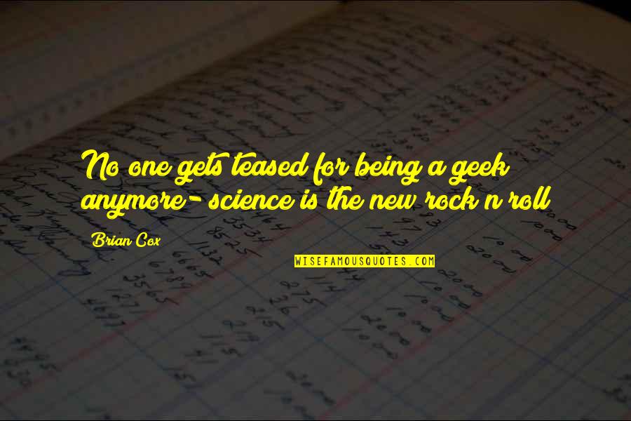 Being A Rock Quotes By Brian Cox: No one gets teased for being a geek
