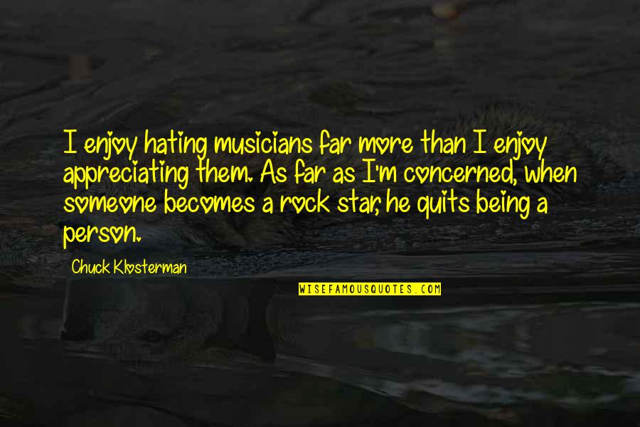 Being A Rock Quotes By Chuck Klosterman: I enjoy hating musicians far more than I Being A Rock Quotes By Chuck Klosterman: I enjoy hating musicians far more than I