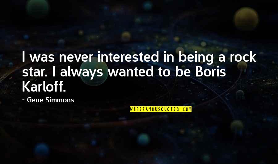 Being A Rock Quotes By Gene Simmons: I was never interested in being a rock