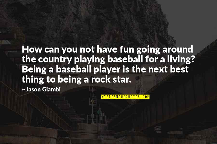 Being A Rock Quotes By Jason Giambi: How can you not have fun going around Being A Rock Quotes By Jason Giambi: How can you not have fun going around